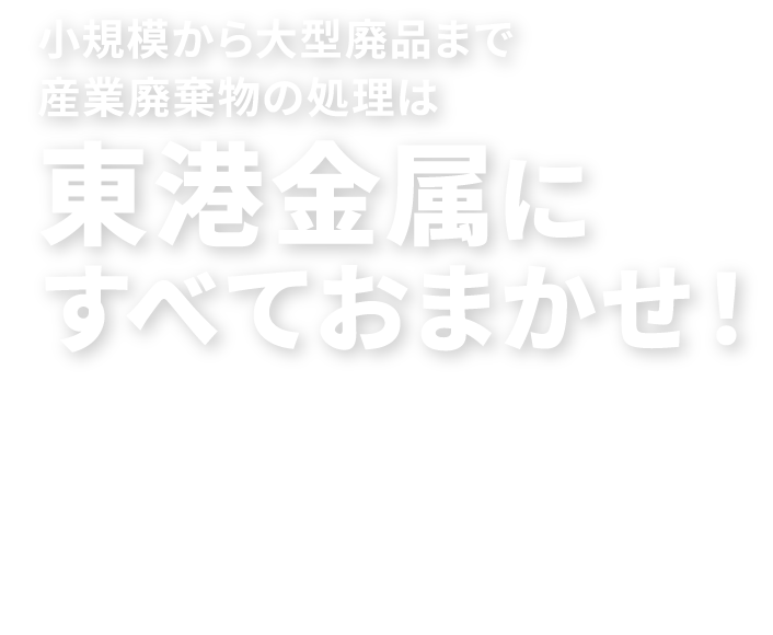 小規模から大型廃品まで産業廃棄物の処理は東港金属にすべておまかせ!